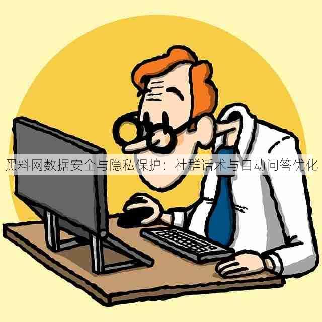 黑料网数据安全与隐私保护:社群话术与自动问答优化