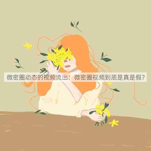 微密圈动态的视频流出:微密圈视频到底是真是假?