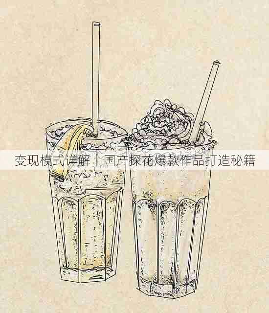 变现模式详解|国产探花爆款作品打造秘籍
