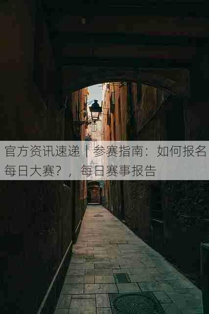 官方资讯速递|参赛指南:如何报名每日大赛?,每日赛事报告