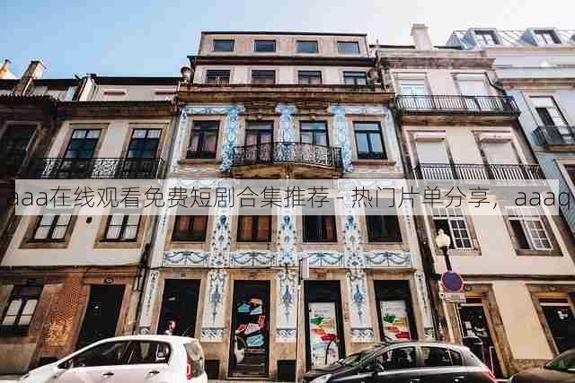 aaa在线观看免费短剧合集推荐 - 热门片单分享,aaaq