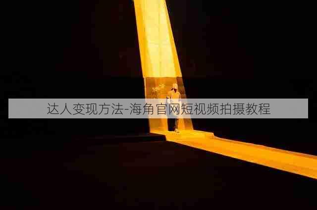 达人变现方法-海角官网短视频拍摄教程