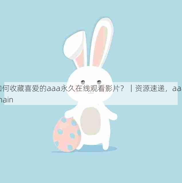 如何收藏喜爱的aaa永久在线观看影片?|资源速递,aaa chain